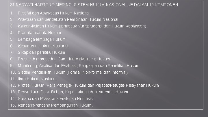 SUNARYATI HARTONO MERINCI SISTEM HUKUM NASIONAL KE DALAM 15 KOMPONEN 1. Filsafat dan Asas-asas