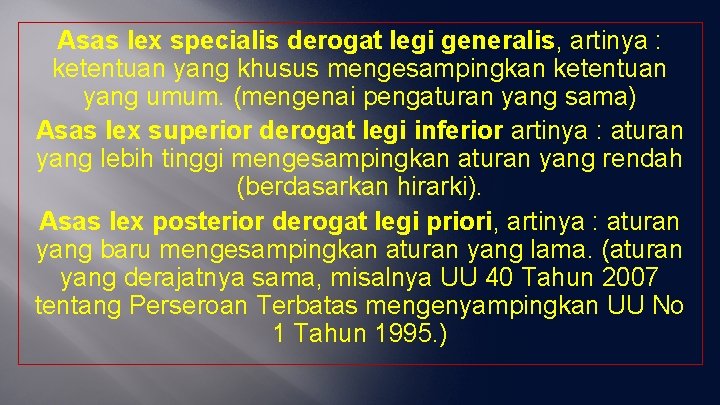 Asas lex specialis derogat legi generalis, artinya : ketentuan yang khusus mengesampingkan ketentuan yang