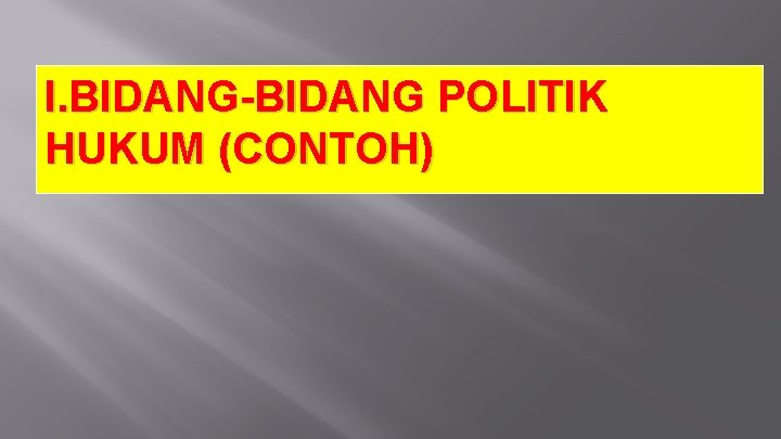 I. BIDANG-BIDANG POLITIK HUKUM (CONTOH) 