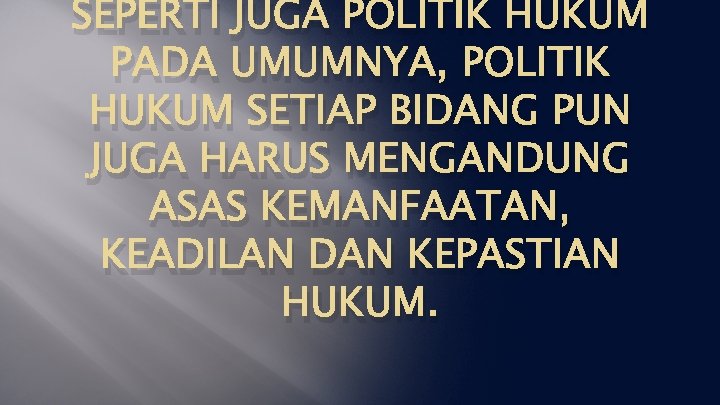 SEPERTI JUGA POLITIK HUKUM PADA UMUMNYA, POLITIK HUKUM SETIAP BIDANG PUN JUGA HARUS MENGANDUNG