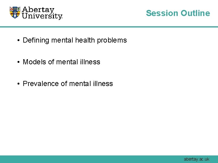 Session Outline • Defining mental health problems • Models of mental illness • Prevalence