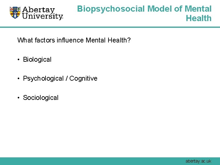 Biopsychosocial Model of Mental Health What factors influence Mental Health? • Biological • Psychological