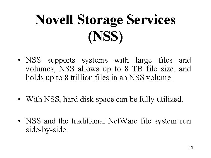 Novell Storage Services (NSS) • NSS supports systems with large files and volumes, NSS
