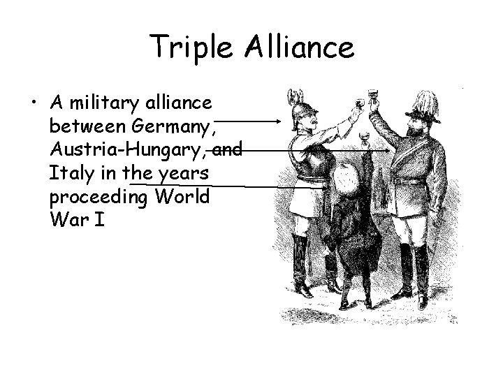 Triple Alliance • A military alliance between Germany, Austria-Hungary, and Italy in the years