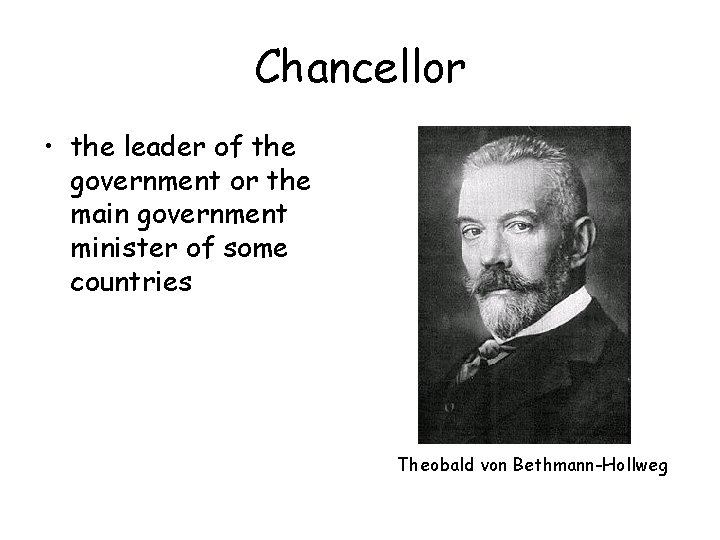 Chancellor • the leader of the government or the main government minister of some