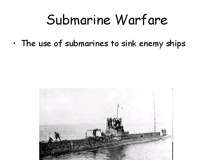 Submarine Warfare • The use of submarines to sink enemy ships 