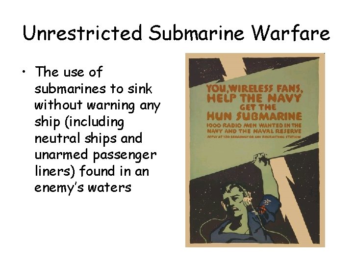 Unrestricted Submarine Warfare • The use of submarines to sink without warning any ship
