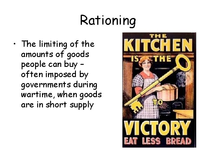 Rationing • The limiting of the amounts of goods people can buy – often