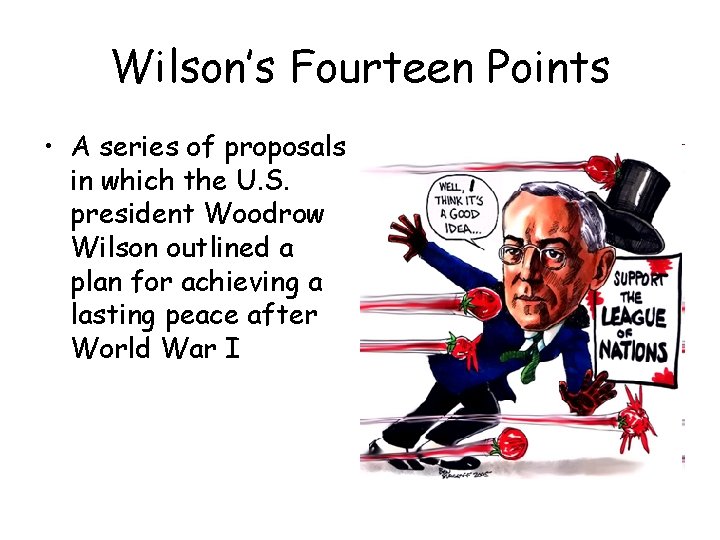 Wilson’s Fourteen Points • A series of proposals in which the U. S. president