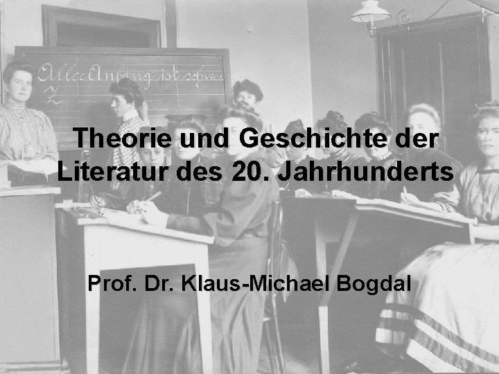 Theorie und Geschichte der Literatur des 20. Jahrhunderts Prof. Dr. Klaus-Michael Bogdal 
