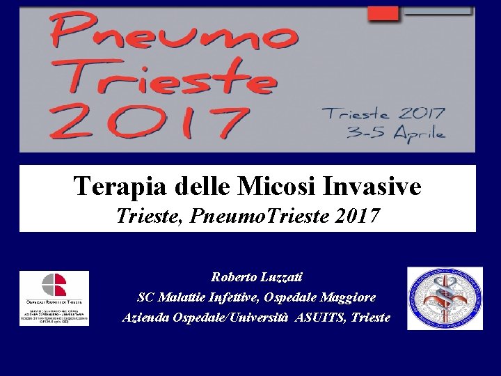 Terapia delle Micosi Invasive Trieste, Pneumo. Trieste 2017 Roberto Luzzati SC Malattie Infettive, Ospedale