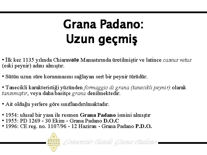 Grana Padano: Uzun geçmiş • İlk kez 1135 yılında Chiaravalle Manastırında üretilmiştir ve latince