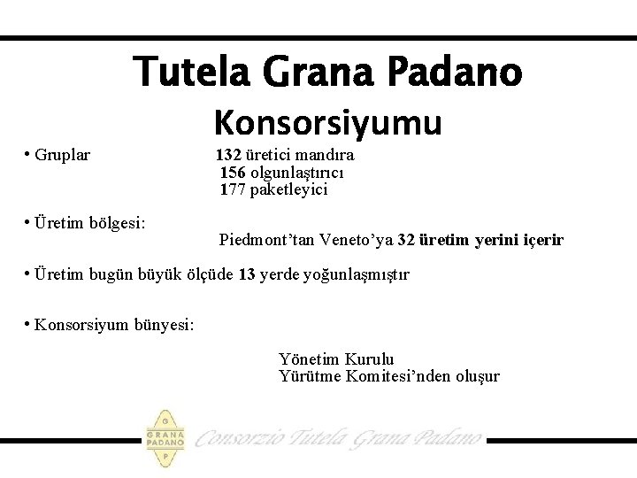  • Gruplar Tutela Grana Padano Konsorsiyumu • Üretim bölgesi: 132 üretici mandıra 156