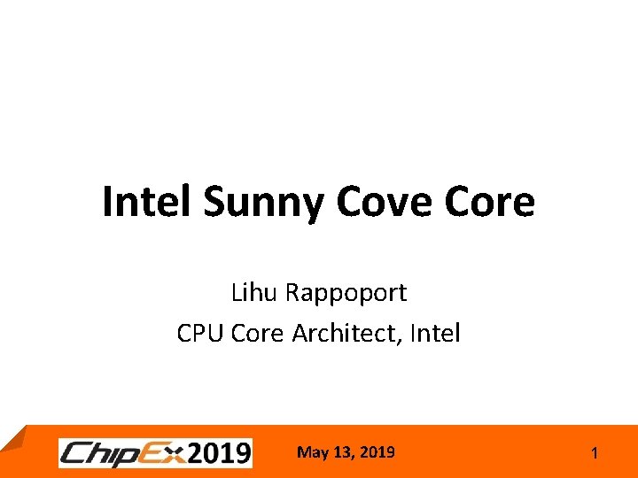 Intel Sunny Cove Core Lihu Rappoport CPU Core Architect, Intel May 13, 2019 1