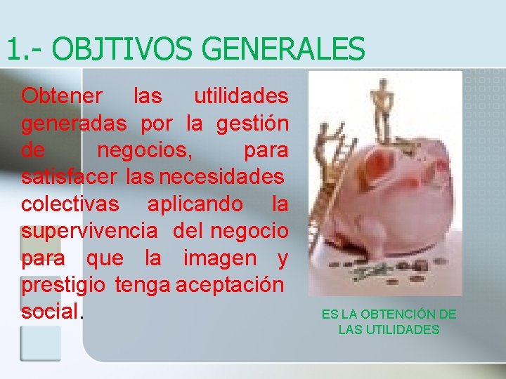 1. - OBJTIVOS GENERALES Obtener las utilidades generadas por la gestión de negocios, para