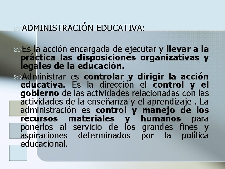  ADMINISTRACIÓN EDUCATIVA: Es la acción encargada de ejecutar y llevar a la práctica