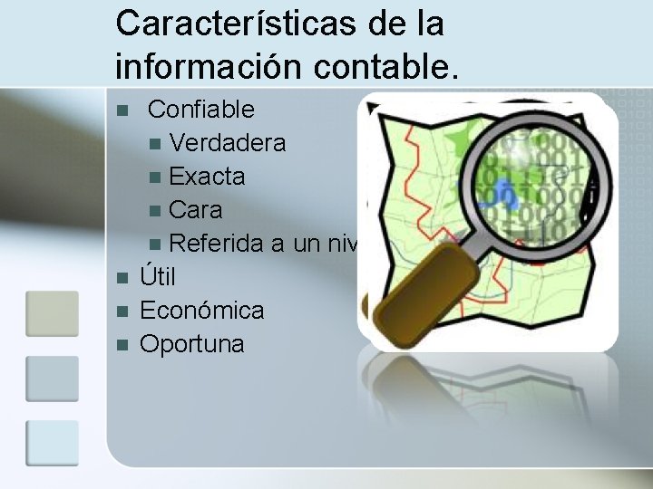 Características de la información contable. n n Confiable n Verdadera n Exacta n Cara