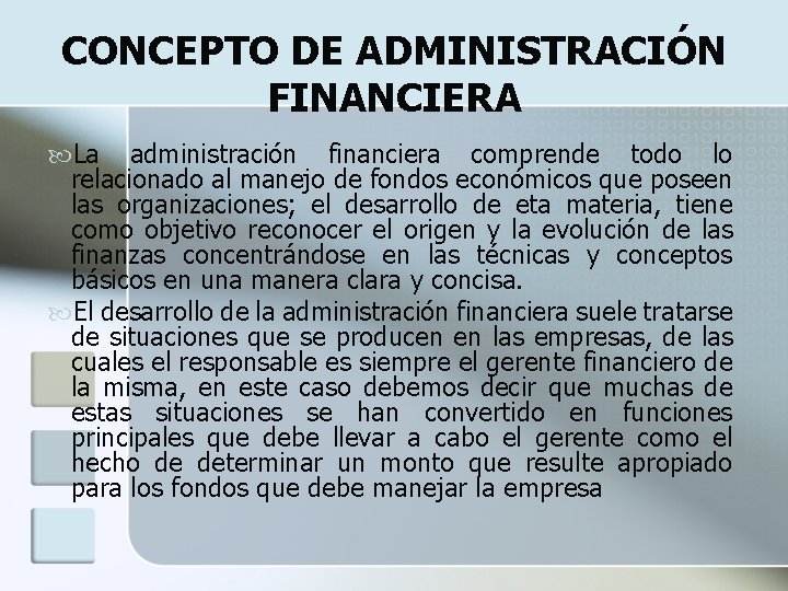 CONCEPTO DE ADMINISTRACIÓN FINANCIERA La administración financiera comprende todo lo relacionado al manejo de