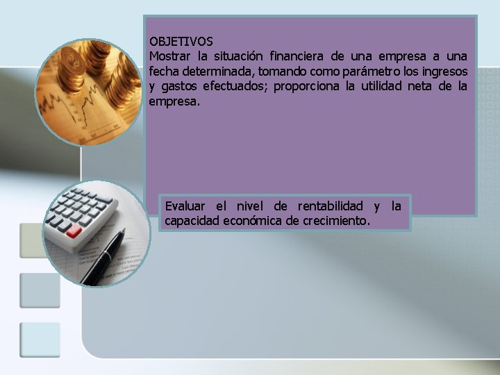OBJETIVOS Mostrar la situación financiera de una empresa a una fecha determinada, tomando como