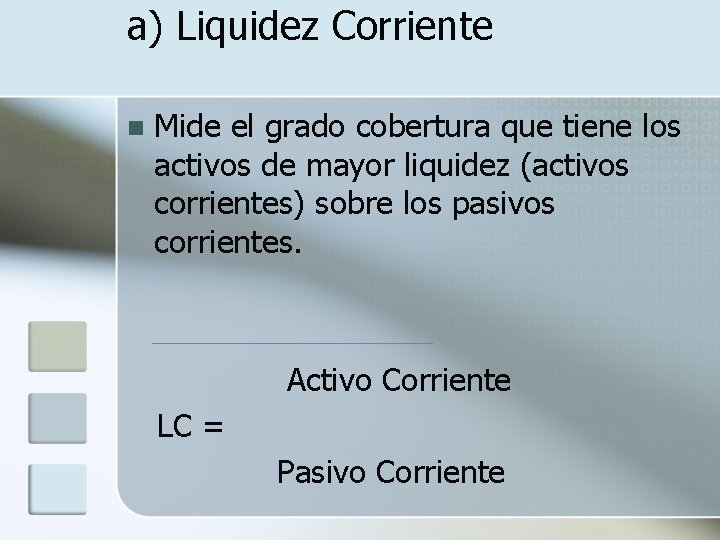 a) Liquidez Corriente n Mide el grado cobertura que tiene los activos de mayor