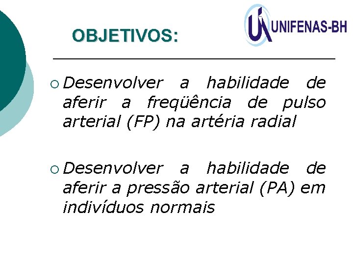 OBJETIVOS: ¡ Desenvolver a habilidade de aferir a freqüência de pulso arterial (FP) na