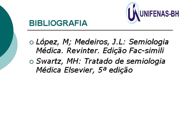 BIBLIOGRAFIA López, M; Medeiros, J. L: Semiologia Médica. Revinter. Edição Fac-simili ¡ Swartz, MH: