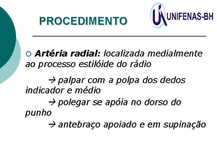 PROCEDIMENTO ¡ Artéria radial: localizada medialmente ao processo estilóide do rádio palpar com a