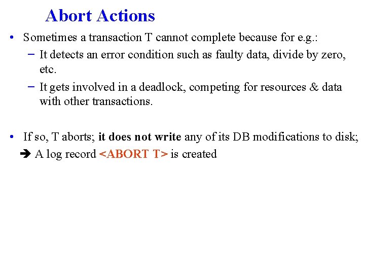 Abort Actions • Sometimes a transaction T cannot complete because for e. g. :