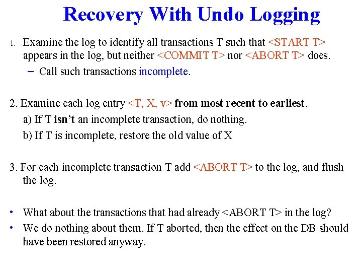 Recovery With Undo Logging 1. Examine the log to identify all transactions T such