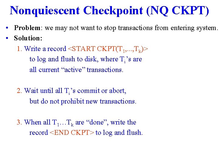 Nonquiescent Checkpoint (NQ CKPT) • Problem: we may not want to stop transactions from