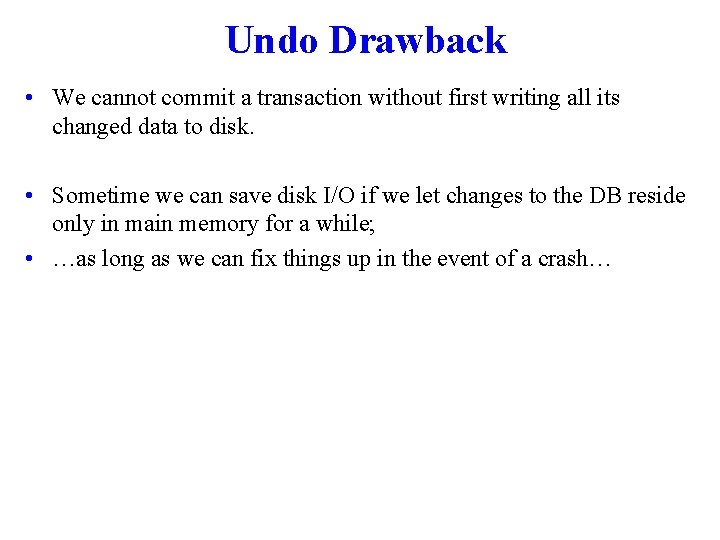 Undo Drawback • We cannot commit a transaction without first writing all its changed