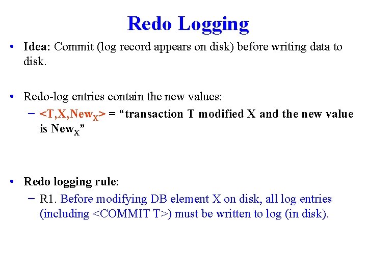 Redo Logging • Idea: Commit (log record appears on disk) before writing data to