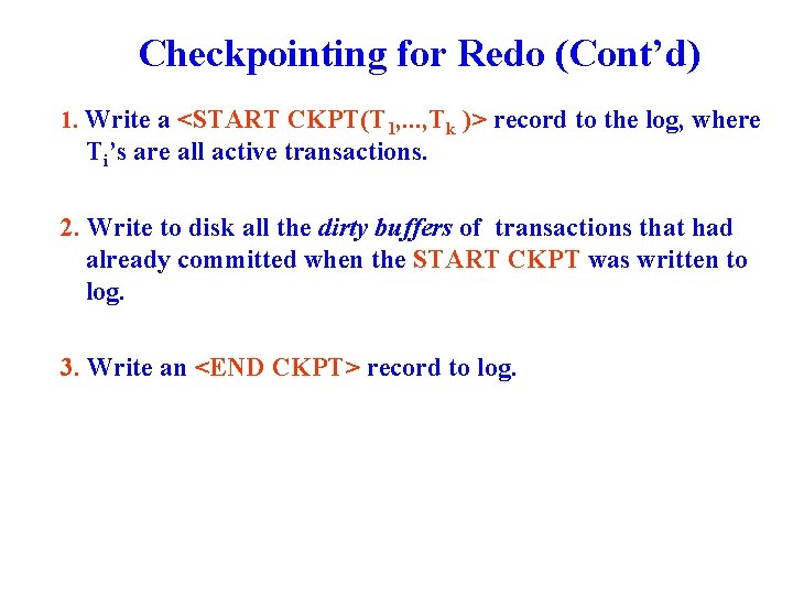 Checkpointing for Redo (Cont’d) 1. Write a <START CKPT(T 1, . . . ,