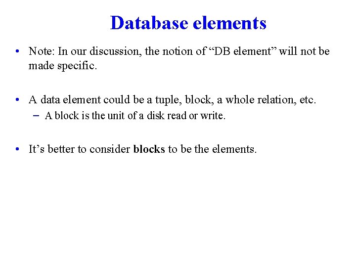 Database elements • Note: In our discussion, the notion of “DB element” will not