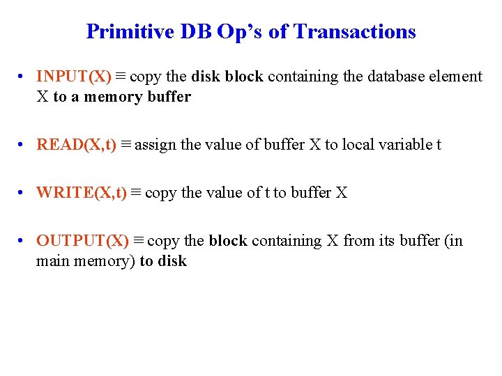 Primitive DB Op’s of Transactions • INPUT(X) ≡ copy the disk block containing the
