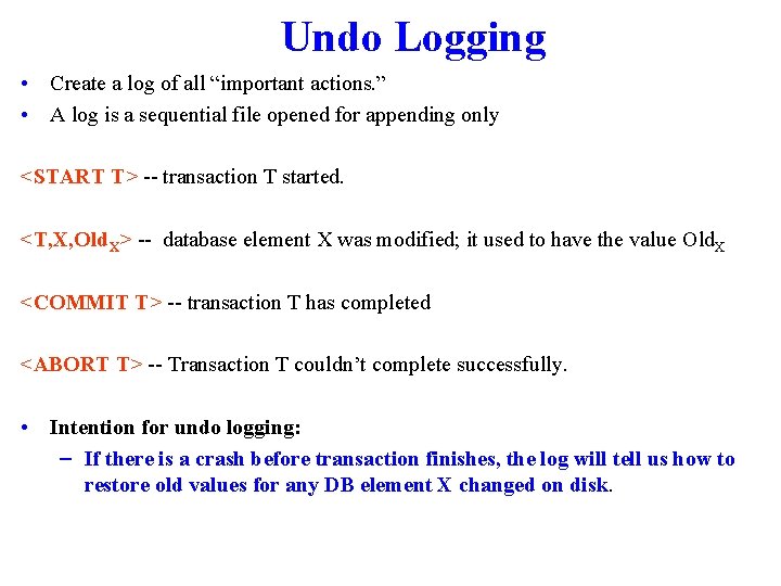 Undo Logging • Create a log of all “important actions. ” • A log