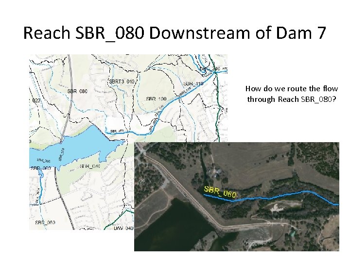 Reach SBR_080 Downstream of Dam 7 How do we route the flow through Reach Reach SBR_080 Downstream of Dam 7 How do we route the flow through Reach