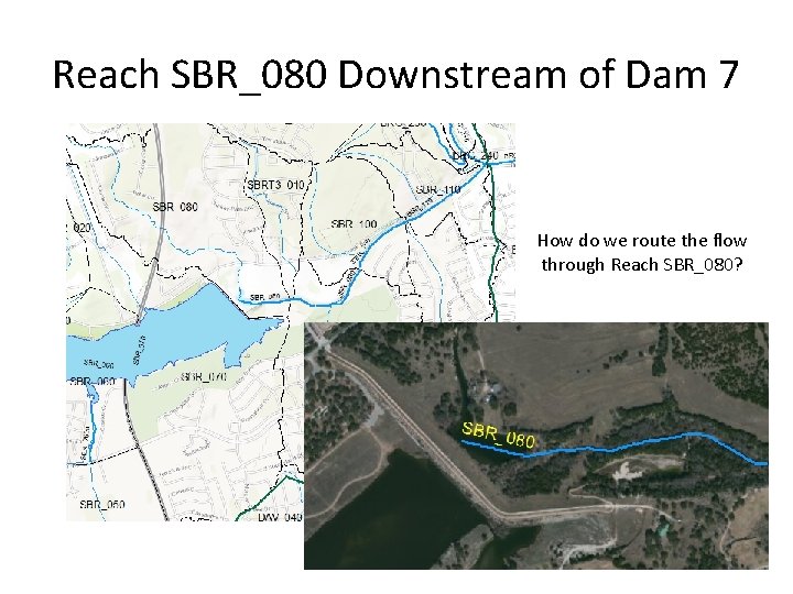 Reach SBR_080 Downstream of Dam 7 How do we route the flow through Reach Reach SBR_080 Downstream of Dam 7 How do we route the flow through Reach