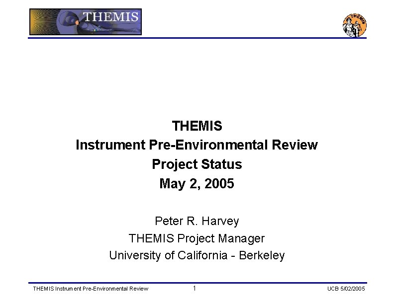 THEMIS Instrument Pre-Environmental Review Project Status May 2, 2005 Peter R. Harvey THEMIS Project