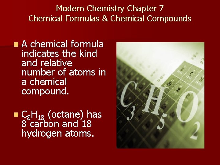 Modern Chemistry Chapter 7 Chemical Formulas & Chemical Compounds n A chemical formula indicates