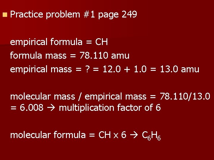 n Practice problem #1 page 249 empirical formula = CH formula mass = 78.