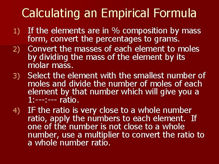 Calculating an Empirical Formula 1) 2) 3) 4) If the elements are in %