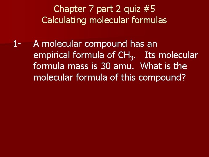 Chapter 7 part 2 quiz #5 Calculating molecular formulas 1 - A molecular compound