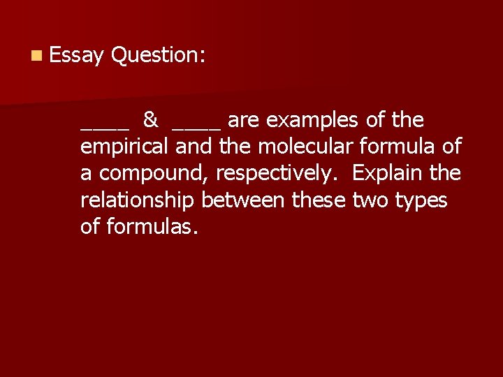 n Essay Question: ____ & ____ are examples of the empirical and the molecular