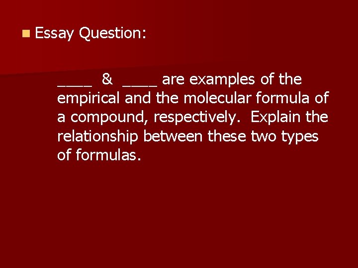 n Essay Question: ____ & ____ are examples of the empirical and the molecular