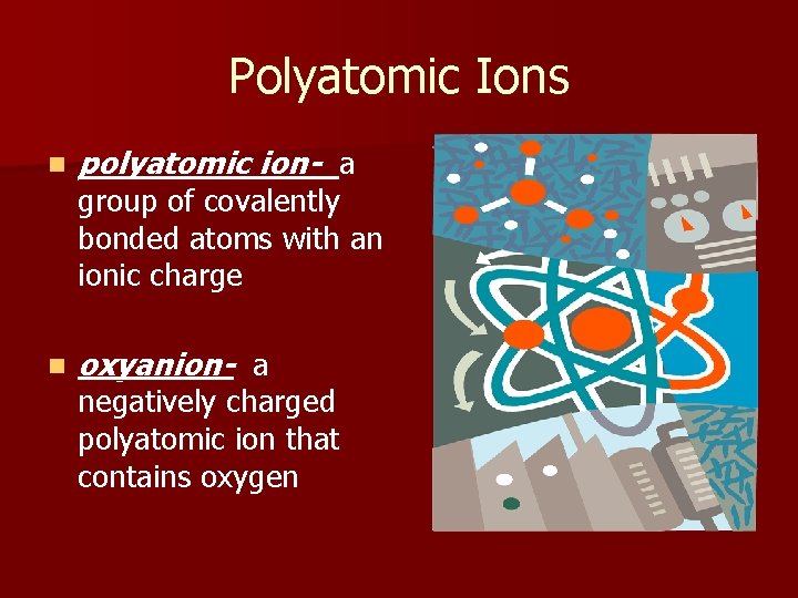 Polyatomic Ions n polyatomic ion- a n oxyanion- a group of covalently bonded atoms