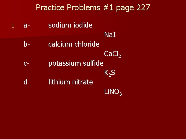 Practice Problems #1 page 227 1 a- sodium iodide Na. I bcd calcium chloride
