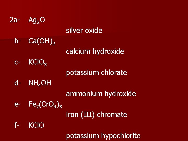 2 a- Ag 2 O silver oxide b- Ca(OH)2 calcium hydroxide c- KCl. O