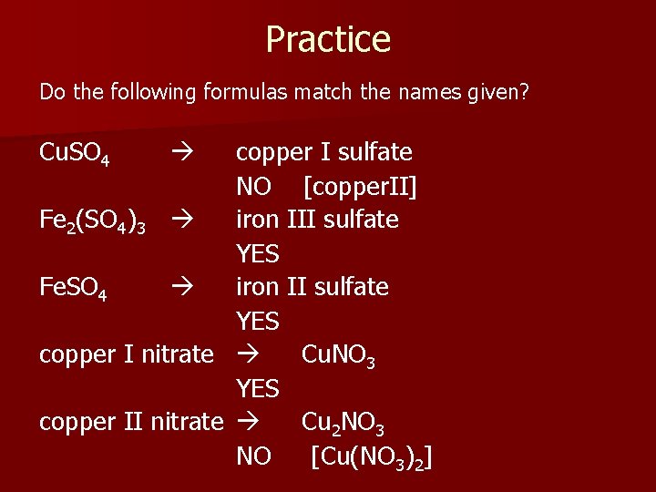 Practice Do the following formulas match the names given? Cu. SO 4 copper I