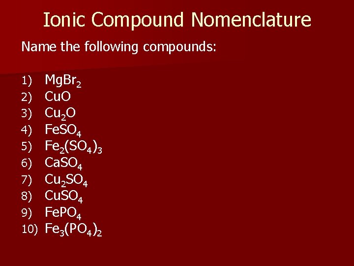 Ionic Compound Nomenclature Name the following compounds: 1) 2) 3) 4) 5) 6) 7)